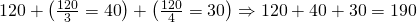 \[120 +\begin{pmatrix} \frac{120}{3} = 40 \end{pmatrix} + \begin{pmatrix} \frac{120}{4} = 30 \end{pmatrix}  \Rightarrow 120 + 40 + 30 = 190 \]