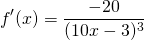 \[f'(x) = \frac{-20}{(10x - 3)^3} \]