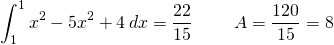 \[ \int_{1}^1 x^2 - 5x^2 +4 \hspace{2}dx = \frac{22}{15} \hspace{25} A = \frac{120}{15} = 8 \]