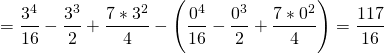 \[ = \frac{3^4}{16} - \frac{3^3}{2} + \frac{7 * 3^2}{4} - \Bigg( \frac{0^4}{16} - \frac{0^3}{2} + \frac{7 * 0^2}{4} \Bigg) = \frac{117}{16}\]