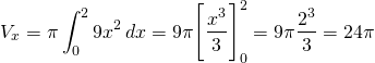 \[ V_x = \pi \int_{0}^2 9x^2\hspace{2}dx =  9 \pi \Bigg[ \frac{x^3}{3} \Bigg]_{0}^2 =  9 \pi \frac{2^3}{3} = 24 \pi \]