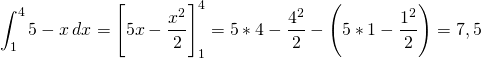 \[\int_{1}^4 5 - x \hspace{2}dx = \Bigg[ 5x - \frac{x^2}{2} \Bigg]_{1}^4 = 5 * 4 - \frac{4^2}{2} - \Bigg(5 * 1 - \frac{1^2}{2} \Bigg) = 7,5 \]