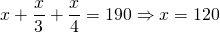 \[ x + \frac{x}{3} + \frac{x}{4} = 190 \Rightarrow x = 120 \]