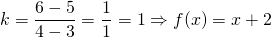 \[k = \frac{6 - 5}{4 - 3} = \frac{1}{1} = 1 \Rightarrow f(x) = x + 2 \]