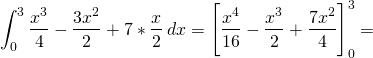 \[\int_{0}^3 \frac{x^3}{4} - \frac{3x^2}{2} + 7 * \frac{x}{2} \hspace{2}dx = \Bigg[ \frac{x^4}{16} - \frac {x^3}{2} + \frac{7x^2}{4} \Bigg]_{0}^3 = \]