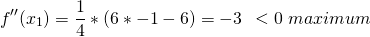 \[f''(x_1) = \frac{1}{4} * (6 * -1 - 6) = -3 \hspace{5} < 0 \hspace{3}maximum\]