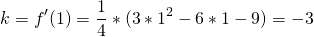 \[k = f'(1) = \frac{1}{4} * (3 * 1^2 - 6 * 1 - 9) = -3\]